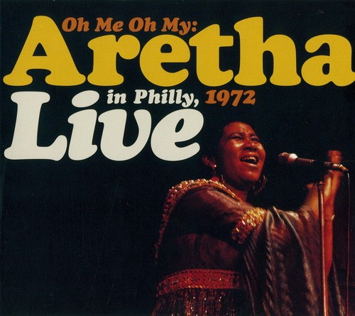 Oh Me Oh My: Aretha Live In Philly, 1972